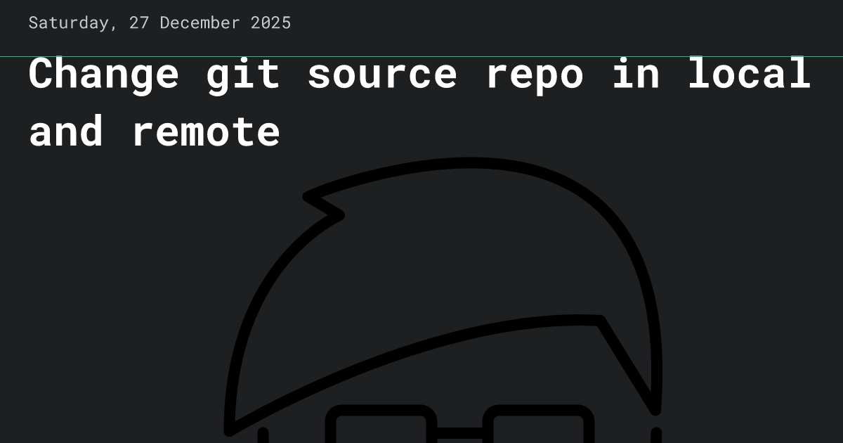 Change git source repo in local and remote • xkeshav.com