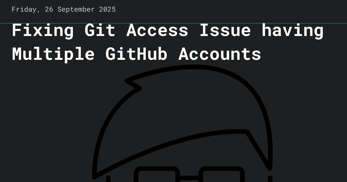 Fixing Git Access Issue having Multiple GitHub Accounts • xkeshav.com